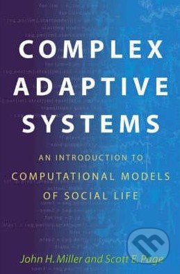 Kniha: Complex Adaptive Systems (John H. Miller a Scott E. Page). Princeton Scientific, 2007 Kniha: Complex Adaptive Systems (John H. Miller a Scott E. Page). Princeton Scientific, 2007