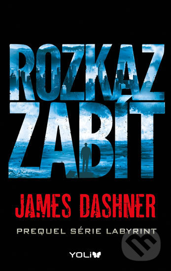 Kniha: Labyrint: Rozkaz zabít (James Dashner). YOLi CZ, 2016 Kniha: Labyrint: Rozkaz zabít (James Dashner). YOLi CZ, 2016