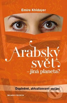 Kniha: Arabský svět - jiná planeta? (Emíre Khidayer). Mladá fronta, 2016 Kniha: Arabský svět - jiná planeta? (Emíre Khidayer). Mladá fronta, 2016