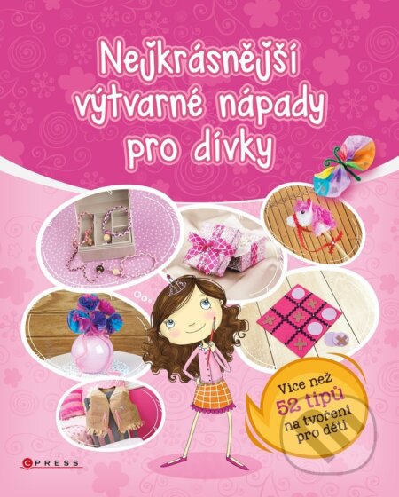 Kniha: Nejkrásnější výtvarné nápady pro dívky (CPRESS). CPRESS, 2016 Kniha: Nejkrásnější výtvarné nápady pro dívky (CPRESS). CPRESS, 2016