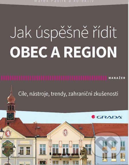Kniha: Jak úspěšně řídit obec a region (Pavlík Marek a kolektív). Grada, 2014 Kniha: Jak úspěšně řídit obec a region (Pavlík Marek a kolektív). Grada, 2014