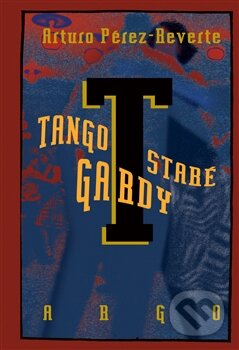 Kniha: Tango staré gardy (Arturo Pérez-Reverte). Argo, 2016 Kniha: Tango staré gardy (Arturo Pérez-Reverte). Argo, 2016