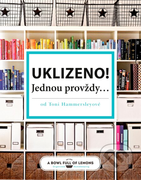 Kniha: Uklizeno! Jednou provždy... (Toni Hammersly). CPRESS, 2016 Kniha: Uklizeno! Jednou provždy... (Toni Hammersly). CPRESS, 2016