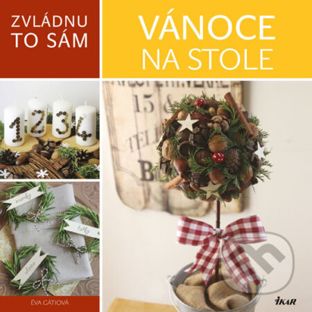 Kniha: Zvládnu to sám: Vánoce na stole (Éva Gáti). Ikar CZ, 2016 Kniha: Zvládnu to sám: Vánoce na stole (Éva Gáti). Ikar CZ, 2016