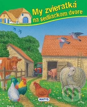 Kniha: My zvieratká na sedliackom dvore (Matys). Matys, 2016 Kniha: My zvieratká na sedliackom dvore (Matys). Matys, 2016