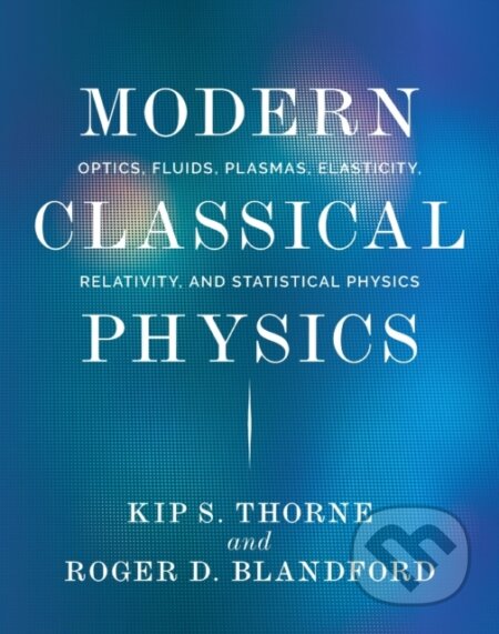 Kniha: Modern Classical Physics (Kip S. Thorne a Roger D. Blandford). Princeton University Press, 2017 Kniha: Modern Classical Physics (Kip S. Thorne a Roger D. Blandford). Princeton University Press, 2017