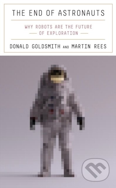 Kniha: The End Of Astronauts (Donald Goldsmith a Martin Rees). The Belknap, 2022 Kniha: The End Of Astronauts (Donald Goldsmith a Martin Rees). The Belknap, 2022