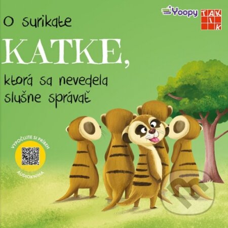 Kniha: O surikate Katke, ktorá sa nevedela slušne správať (Taktik). Taktik, 2024 Kniha: O surikate Katke, ktorá sa nevedela slušne správať (Taktik). Taktik, 2024