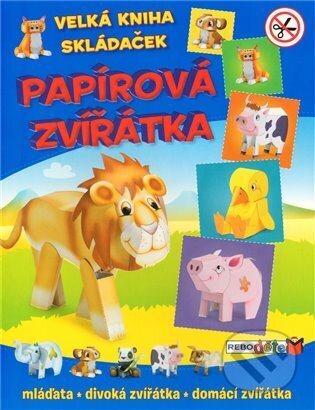 Papírová zvířátka. Velká kniha skládaček (Rebo). Rebo, 2011 Papírová zvířátka. Velká kniha skládaček (Rebo). Rebo, 2011