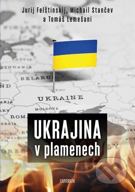 E-kniha: Ukrajina v plamenech (Jurij Felštinskij, Michail Stančev a Tomáš Lemešani). X Nakladatelství Universum, 2024 E-kniha: Ukrajina v plamenech (Jurij Felštinskij, Michail Stančev a Tomáš Lemešani). X Nakladatelství Universum, 2024