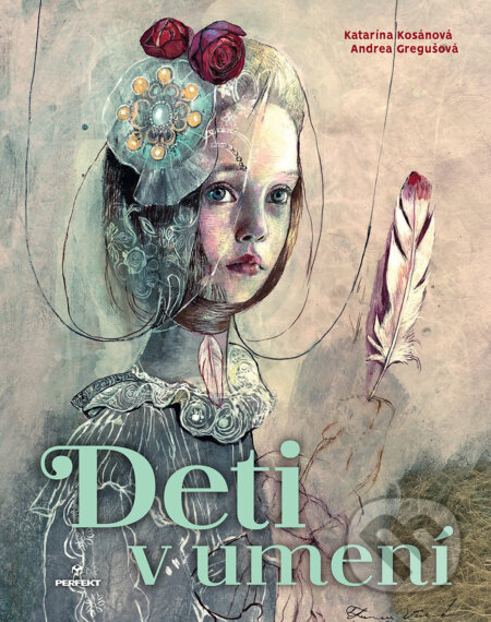 Kniha: Deti v umení (Andrea Gregušová a Katarína Kosánová). Perfekt, 2024 Kniha: Deti v umení (Andrea Gregušová a Katarína Kosánová). Perfekt, 2024
