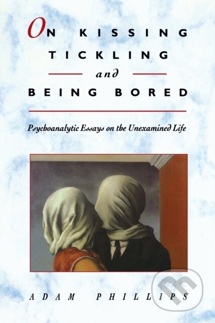 On Kissing, Tickling, and Being Bored - Adam Phillips, Harvard University Press, 1994