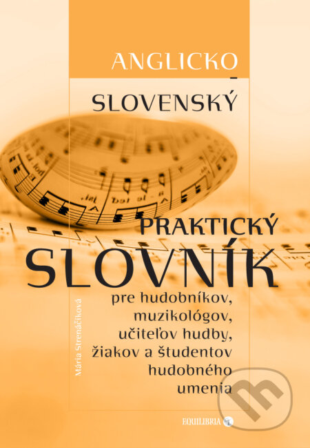 Kniha: Anglicko-slovenský praktický slovník pre hudobníkov, muzikológov, učiteľov hudby, žiakov a študentov hudobného umenia (Mária Strenáčiková). EQUILIBRIA, 2024 Kniha: Anglicko-slovenský praktický slovník pre hudobníkov, muzikológov, učiteľov hudby, žiakov a študentov hudobného umenia (Mária Strenáčiková). EQUILIBRIA, 2024