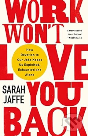 Kniha: Work Wont Love You Back (Sarah Jaffe). C Hurst & Co, 2022 Kniha: Work Wont Love You Back (Sarah Jaffe). C Hurst & Co, 2022