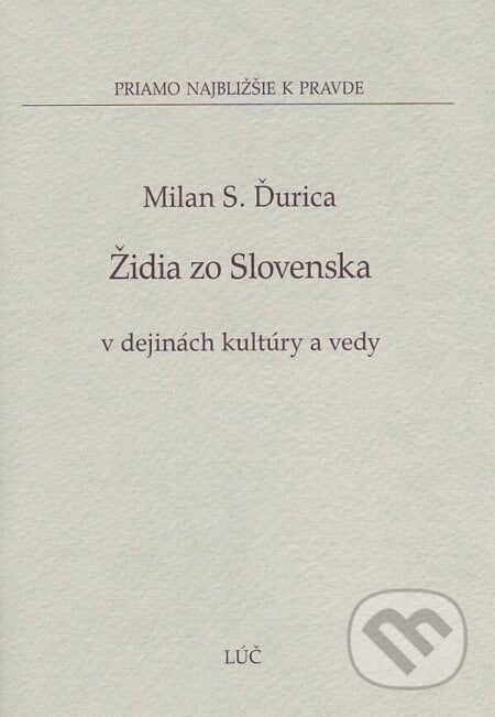 Židia zo Slovenska v dejinách kultúry a vedy - Milan S. Ďurica, Lúč, 2008
