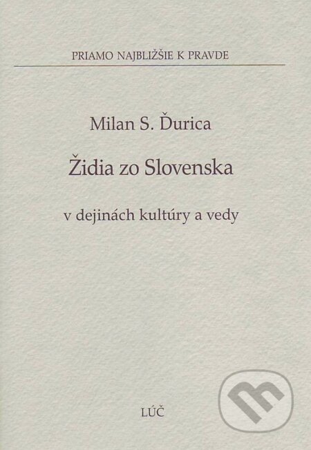 Kniha: Židia zo Slovenska v dejinách kultúry a vedy (Milan S. Ďurica). Lúč, 2008 Kniha: Židia zo Slovenska v dejinách kultúry a vedy (Milan S. Ďurica). Lúč, 2008