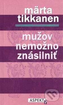 Kniha: Mužov nemožno znásilniť (Märta Tikkanen). Aspekt, 1998 Kniha: Mužov nemožno znásilniť (Märta Tikkanen). Aspekt, 1998