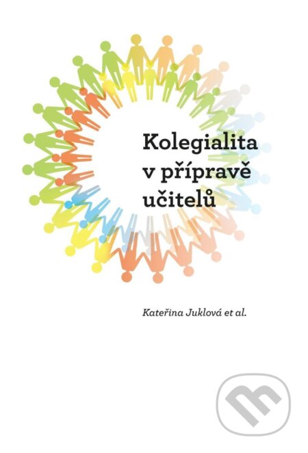 Kniha: Kolegialita v přípravě budoucích učitelů (Kateřina Juklová). Pavel Mervart, 2024 Kniha: Kolegialita v přípravě budoucích učitelů (Kateřina Juklová). Pavel Mervart, 2024