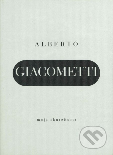 Kniha: Moje skutečnost (Alberto Giacometti). Arbor vitae, 1998 Kniha: Moje skutečnost (Alberto Giacometti). Arbor vitae, 1998