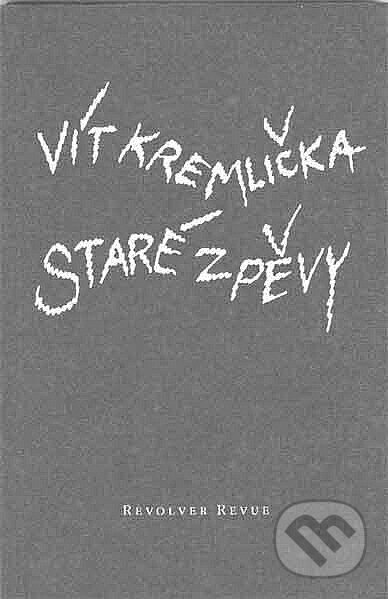 Kniha: Staré zpěvy (Vít Kremlička). Revolver Revue, 1997 Kniha: Staré zpěvy (Vít Kremlička). Revolver Revue, 1997