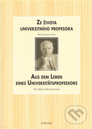 Kniha: Ze života univerzitního profesora / Aus dem Leben eines Universitätsprofessors (Erich Glawisching). Doplněk, 2011 Kniha: Ze života univerzitního profesora / Aus dem Leben eines Universitätsprofessors (Erich Glawisching). Doplněk, 2011