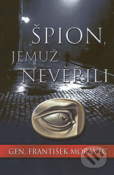 Kniha: Špion, jemuž neveřili (František Moravec). Academia, 2002 Kniha: Špion, jemuž neveřili (František Moravec). Academia, 2002