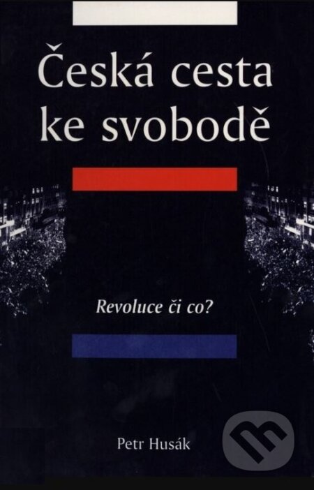 Kniha: Česká cesta ke svobodě (Petr Husák). Volvox Globator, 1999 Kniha: Česká cesta ke svobodě (Petr Husák). Volvox Globator, 1999