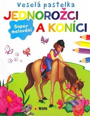 Kniha: Veselá pastelka - Jednorožci a koníci (SUN). SUN, 2024 Kniha: Veselá pastelka - Jednorožci a koníci (SUN). SUN, 2024