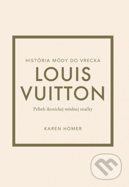 Kniha: Louis Vuitton: Príbeh ikonickej módnej značky (Karen Homer). Ikar, 2024 Kniha: Louis Vuitton: Príbeh ikonickej módnej značky (Karen Homer). Ikar, 2024