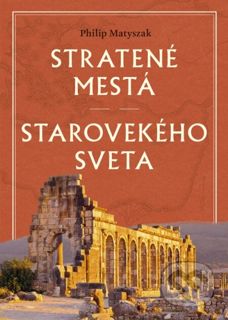 Kniha: Stratené mestá starovekého sveta (Philip Matyszak), 2024 Kniha: Stratené mestá starovekého sveta (Philip Matyszak), 2024