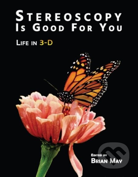 Kniha: Stereoscopy Is Good For You Life (Brian May). The London Stereoscopic Company, 2022 Kniha: Stereoscopy Is Good For You Life (Brian May). The London Stereoscopic Company, 2022