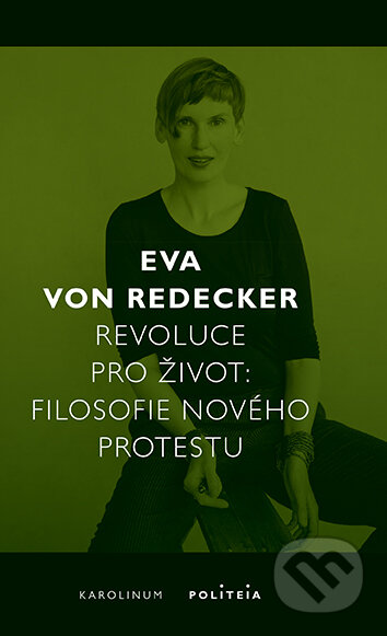 E-kniha: Revoluce pro život - Filosofie nového protestu (Eva Redecker von). Karolinum, 2024 E-kniha: Revoluce pro život - Filosofie nového protestu (Eva Redecker von). Karolinum, 2024