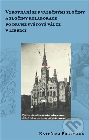 Kniha: Vyrovnání se s válečnými zločiny a zločiny kolaborace pro druhé světové válce v Liberci (Kateřina Portmann). Scriptorium, 2024 Kniha: Vyrovnání se s válečnými zločiny a zločiny kolaborace pro druhé světové válce v Liberci (Kateřina Portmann). Scriptorium, 2024