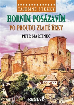 Kniha: Tajemné stezky - Horním Posázavím - po proudu Zlaté řeky (Petr Martinec). Regia, 2024 Kniha: Tajemné stezky - Horním Posázavím - po proudu Zlaté řeky (Petr Martinec). Regia, 2024