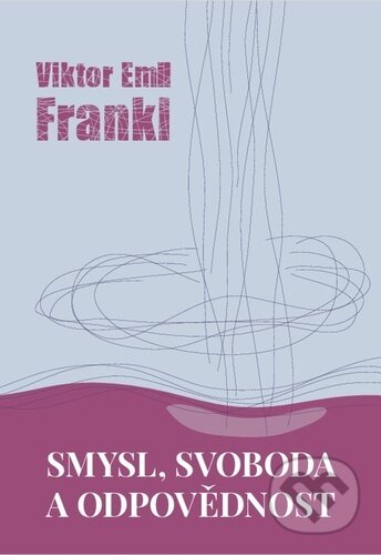 Kniha: Smysl, svoboda a odpovědnost (Viktor Frankl). Cesta, 2024 Kniha: Smysl, svoboda a odpovědnost (Viktor Frankl). Cesta, 2024