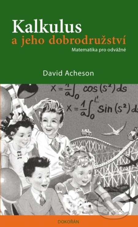 Kniha: Kalkulus a jeho dobrodružství - Matematika pro odvážné (David Acheson). Dokořán, 2024 Kniha: Kalkulus a jeho dobrodružství - Matematika pro odvážné (David Acheson). Dokořán, 2024