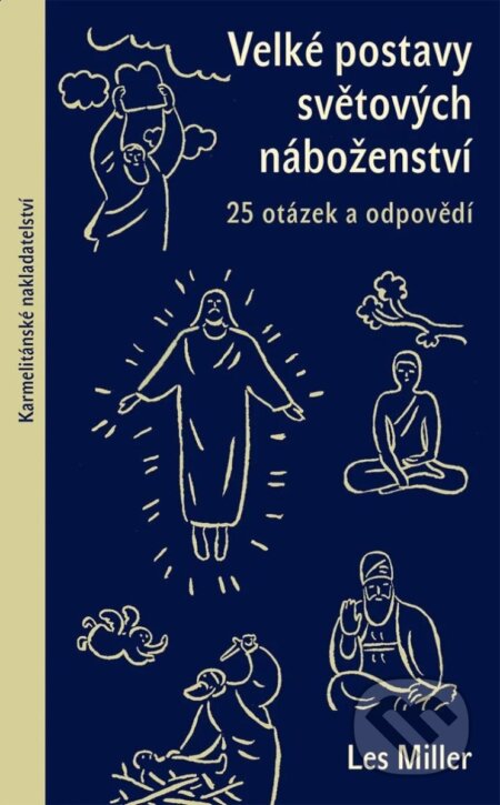 Kniha: Velké postavy světových náboženství : 25 otázek a odpovědí (Les Miller). Karmelitánské nakladatelství, 2024 Kniha: Velké postavy světových náboženství : 25 otázek a odpovědí (Les Miller). Karmelitánské nakladatelství, 2024