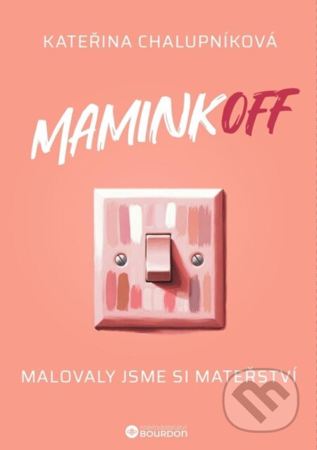 Kniha: MaminkOFF (Kateřina Chalupníková). Bourdon, 2024 Kniha: MaminkOFF (Kateřina Chalupníková). Bourdon, 2024