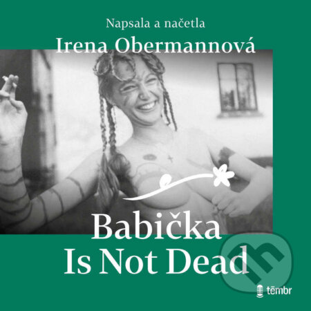 Audiokniha: Babička Is Not Dead (Irena Obermannová). Témbr, 2024 Audiokniha: Babička Is Not Dead (Irena Obermannová). Témbr, 2024