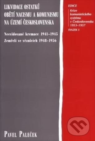 Kniha: Likvidace ostatků obětí nacismu a komunismu na území Československa (Pavel Paleček). Prius, 2002 Kniha: Likvidace ostatků obětí nacismu a komunismu na území Československa (Pavel Paleček). Prius, 2002