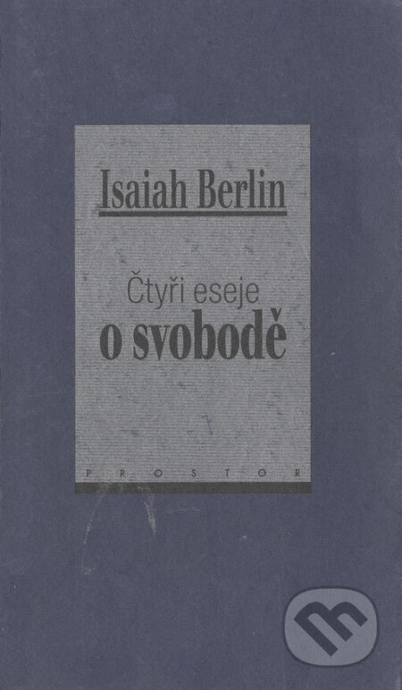 Kniha: Čtyři eseje o svobodě (Isaiah Berlin). Prostor, 1999 Kniha: Čtyři eseje o svobodě (Isaiah Berlin). Prostor, 1999