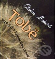 Kniha: Tobě, kapličko s katedrálou uvnitř (Otakar Matušek). Cesta, 2005 Kniha: Tobě, kapličko s katedrálou uvnitř (Otakar Matušek). Cesta, 2005