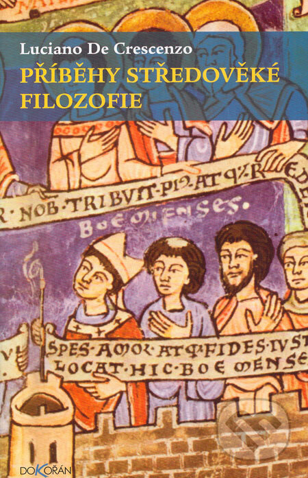 Kniha: Příběhy středověké filozofie (Luciano De Crescenzo). Dokořán, 2006 Kniha: Příběhy středověké filozofie (Luciano De Crescenzo). Dokořán, 2006