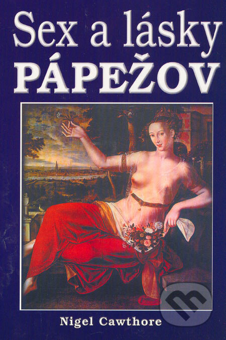Kniha: Sex a lásky pápežov (Nigel Cawthore). Eko-konzult, 2006 Kniha: Sex a lásky pápežov (Nigel Cawthore). Eko-konzult, 2006