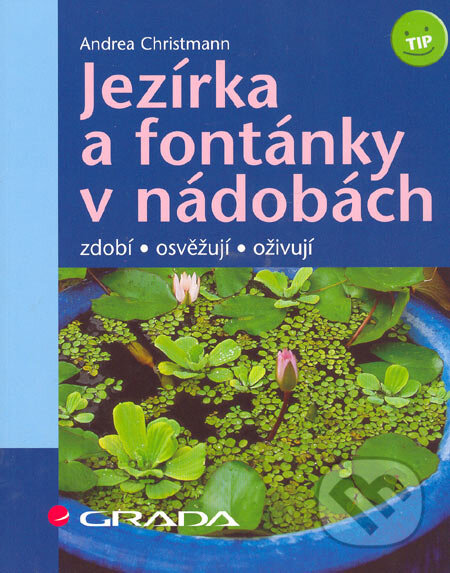 Kniha: Jezírka a fontánky v nádobách (Andrea Christmann). Grada, 2006 Kniha: Jezírka a fontánky v nádobách (Andrea Christmann). Grada, 2006