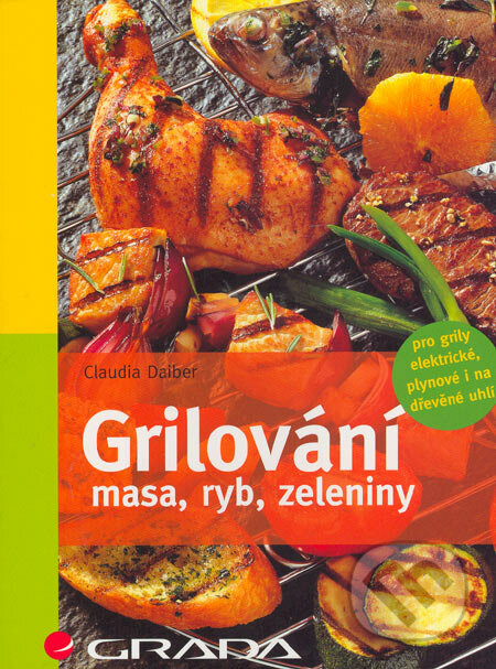 Grilování masa, ryb, zeleniny - Claudia Daiber, Grada, 2006