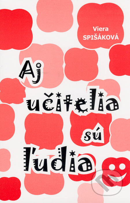 Kniha: Aj učitelia sú ľudia (Viera Spišáková). Interart, 2005 Kniha: Aj učitelia sú ľudia (Viera Spišáková). Interart, 2005