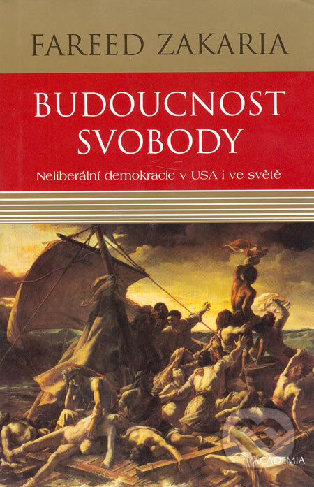 Kniha: Budoucnost svobody (Fareed Zakaria). Academia, 2005 Kniha: Budoucnost svobody (Fareed Zakaria). Academia, 2005