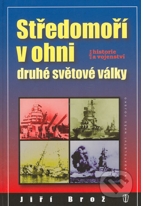 Kniha: Středomoří v ohni druhé světové války (Jiří Brož). Naše vojsko CZ, 2005 Kniha: Středomoří v ohni druhé světové války (Jiří Brož). Naše vojsko CZ, 2005