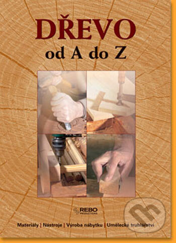 Kniha: Dřevo od A do Z (Rebo). Rebo, 2006 Kniha: Dřevo od A do Z (Rebo). Rebo, 2006